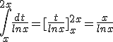 \int_x^{2x}\frac{dt}{lnx}=[\frac{t}{lnx}]_x^{2x}=\frac{x}{lnx}